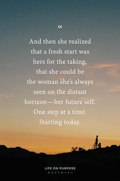 And then she realized that a fresh start was hers for the taking, that she could be the woman she’s always seen on the distant horizon—her future self. One step at a time. Starting today.
